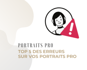 Top 5 des erreurs sur vos portraits pro